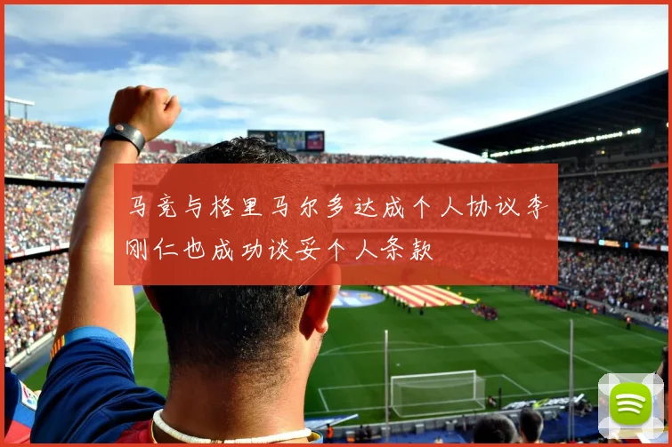 马竞与格里马尔多达成个人协议李刚仁也成功谈妥个人条款